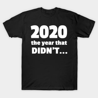 2020, the year that didn't T-Shirt